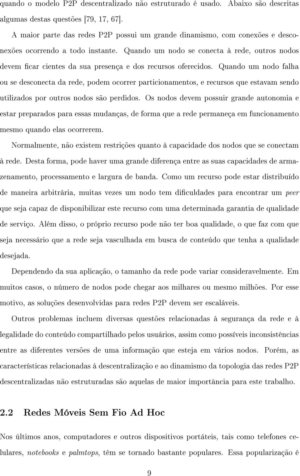 Quando um nodo se conecta à rede, outros nodos devem car cientes da sua presença e dos recursos oferecidos.