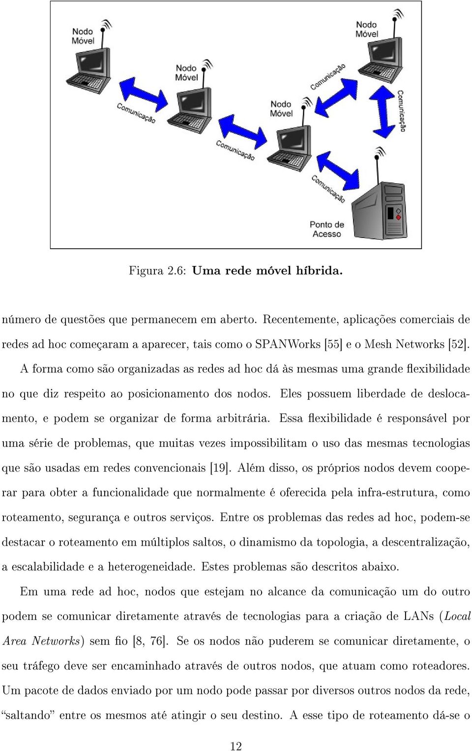 A forma como são organizadas as redes ad hoc dá às mesmas uma grande exibilidade no que diz respeito ao posicionamento dos nodos.