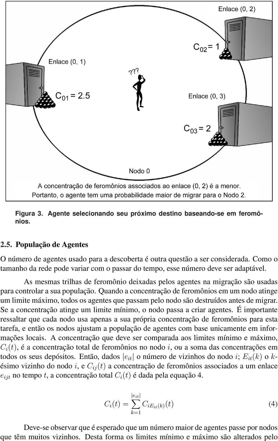 Quando a concentração de feromônios em um nodo atinge um limite máximo, todos os agentes que passam pelo nodo são destruídos antes de migrar.