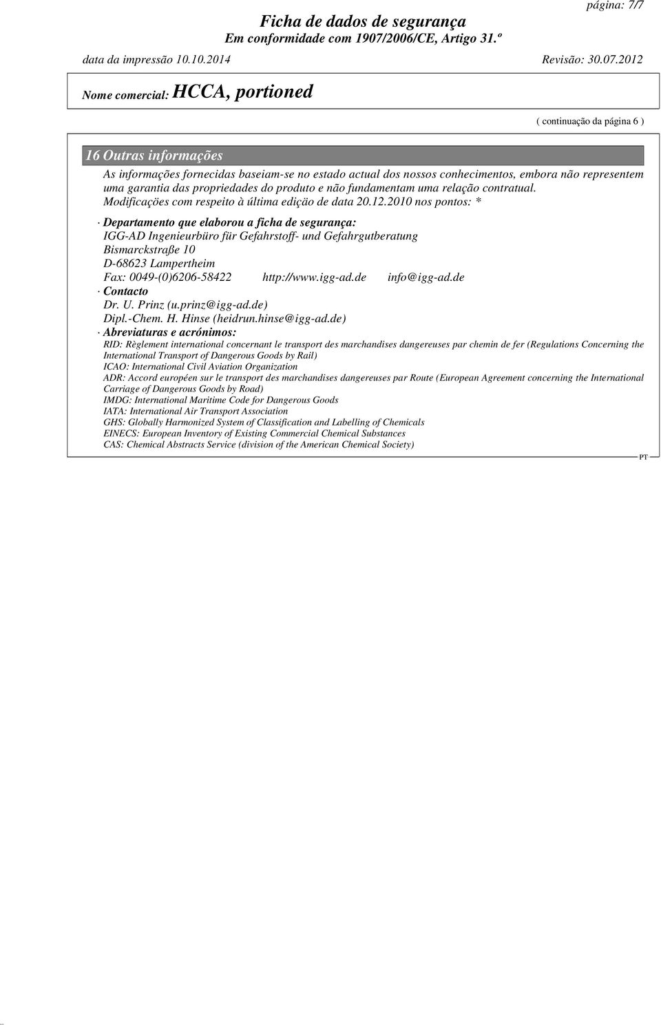 2010 nos pontos: * Departamento que elaborou a ficha de segurança: IGG-AD Ingenieurbüro für Gefahrstoff- und Gefahrgutberatung Bismarckstraße 10 D-68623 Lampertheim Fax: 0049-(0)6206-58422 http://www.