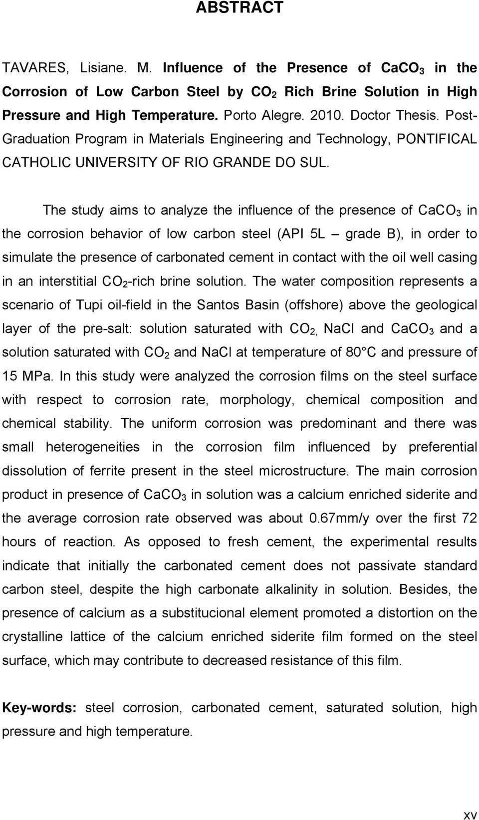 The study aims to analyze the influence of the presence of CaCO 3 in the corrosion behavior of low carbon steel (API 5L grade B), in order to simulate the presence of carbonated cement in contact