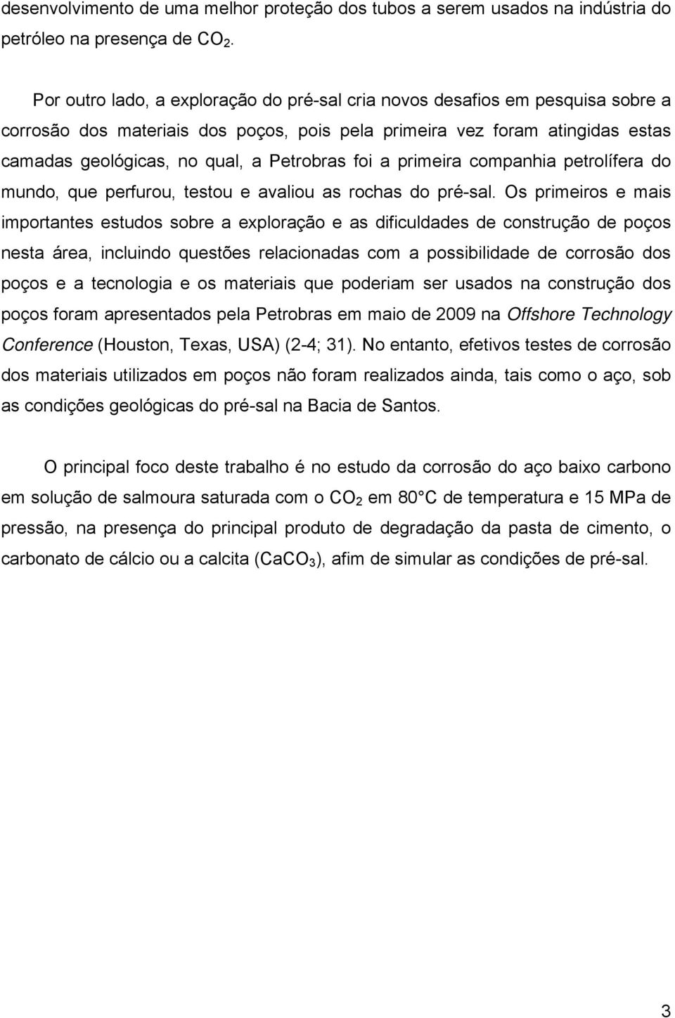 foi a primeira companhia petrolífera do mundo, que perfurou, testou e avaliou as rochas do pré-sal.