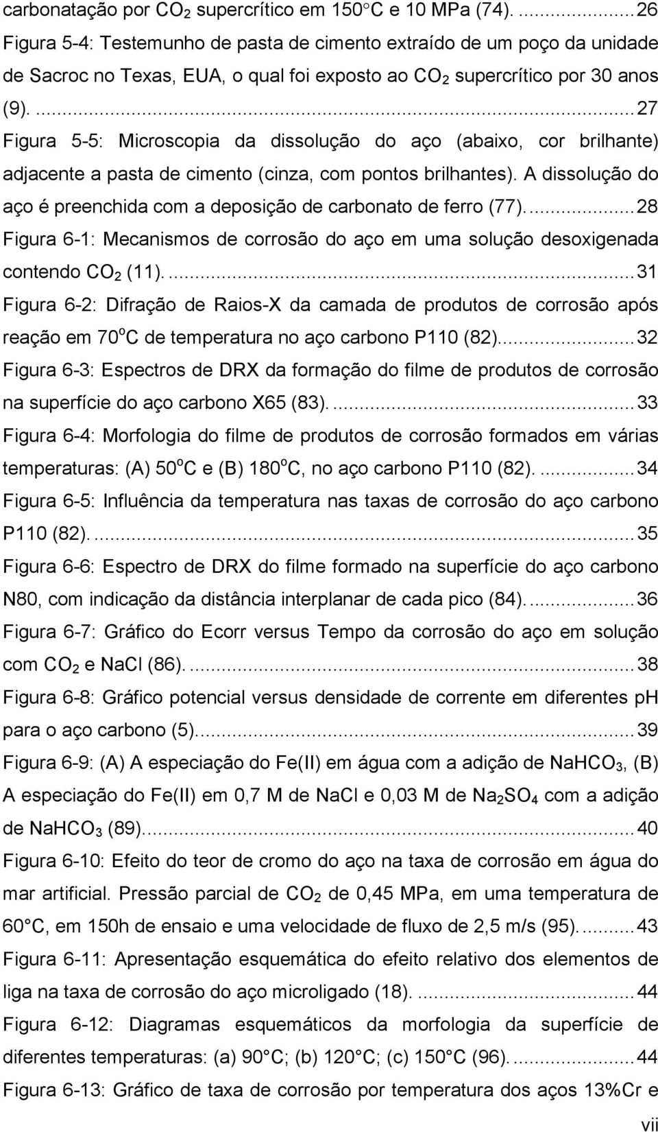 ... 27 Figura 5-5: Microscopia da dissolução do aço (abaixo, cor brilhante) adjacente a pasta de cimento (cinza, com pontos brilhantes).