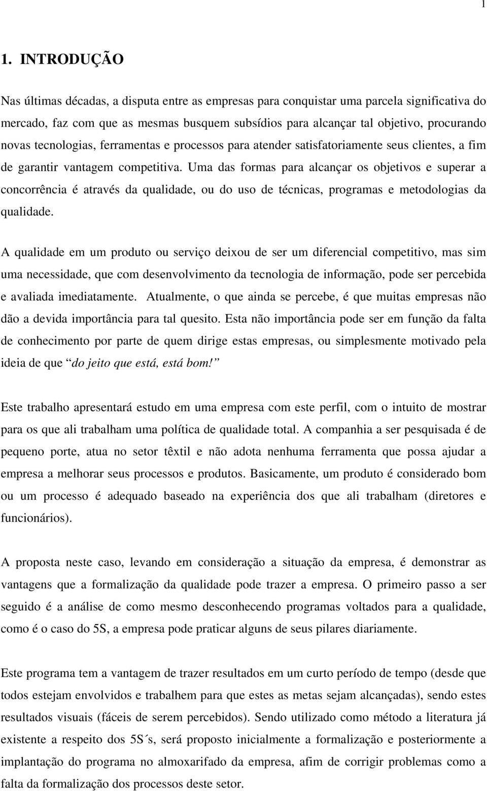 Uma das formas para alcançar os objetivos e superar a concorrência é através da qualidade, ou do uso de técnicas, programas e metodologias da qualidade.