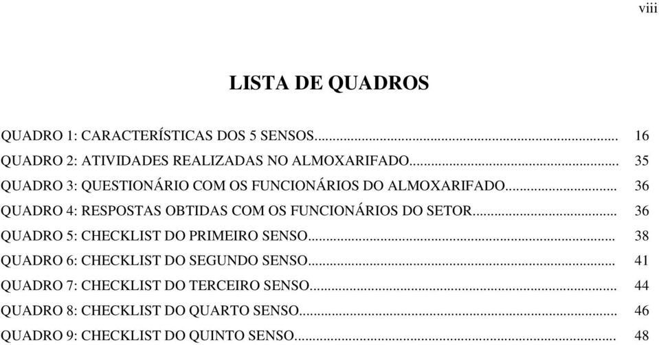 .. 36 QUADRO 4: RESPOSTAS OBTIDAS COM OS FUNCIONÁRIOS DO SETOR... 36 QUADRO 5: CHECKLIST DO PRIMEIRO SENSO.