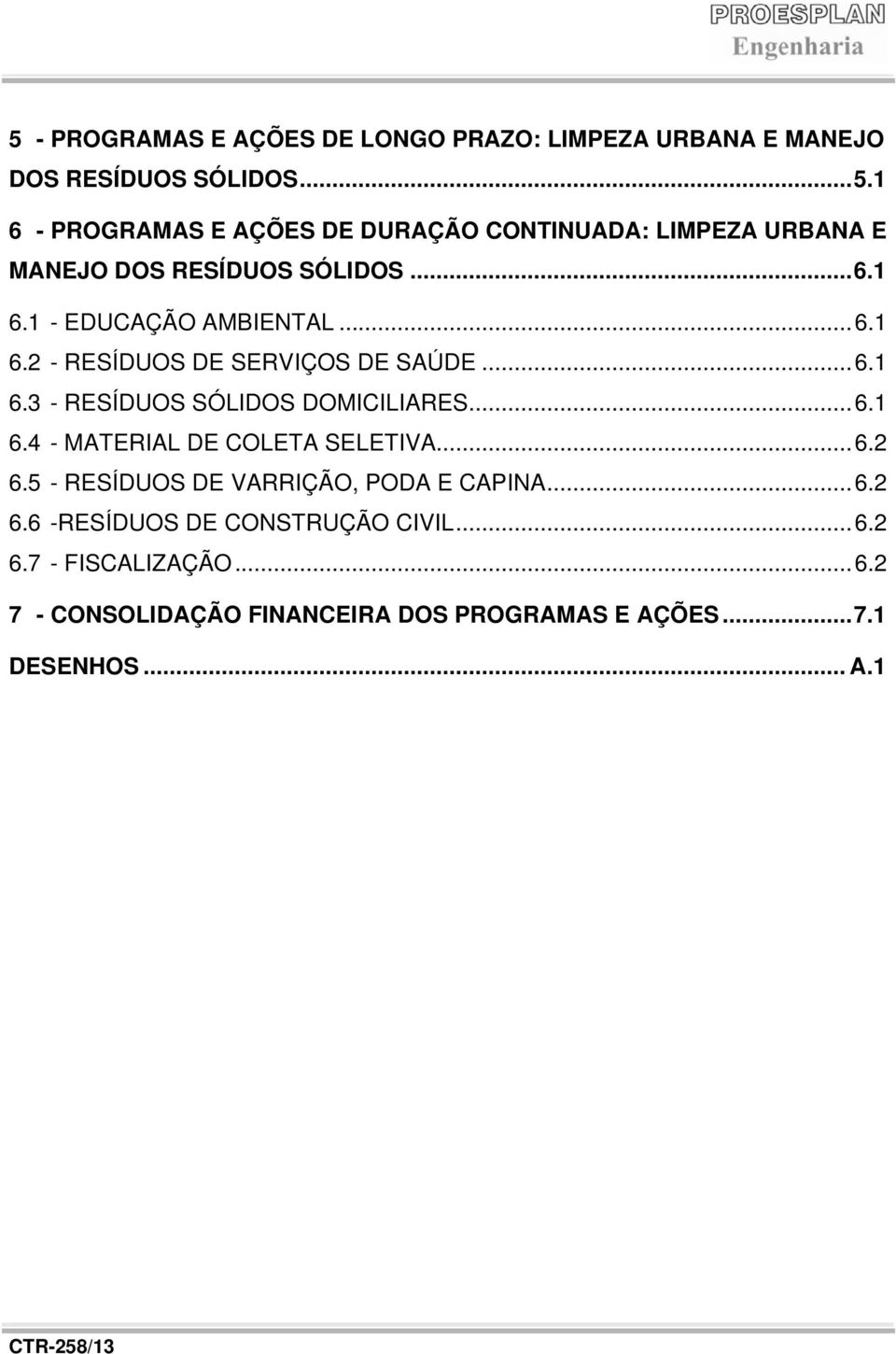 .. 6.1 6.3 - RESÍDUOS SÓLIDOS DOMICILIARES......... 6.1 6.4 - MATERIAL DE COLETA SELETIVA............ 6.2 6.