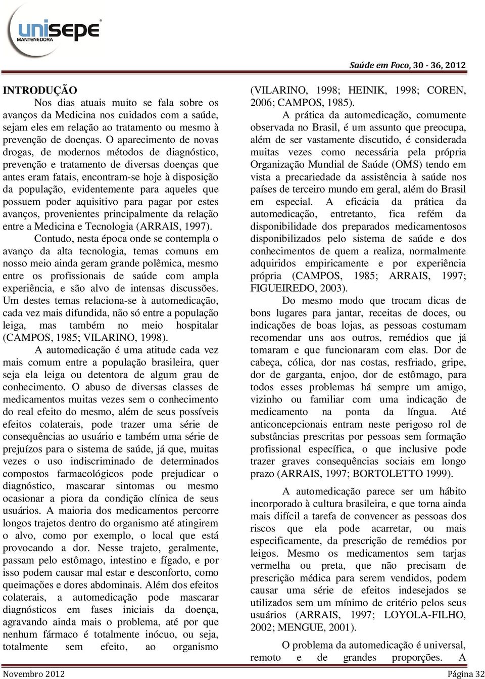 aqueles que possuem poder aquisitivo para pagar por estes avanços, provenientes principalmente da relação entre a Medicina e Tecnologia (ARRAIS, 1997).