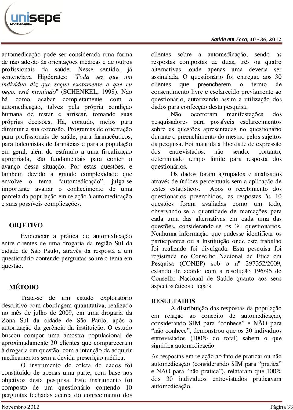 Não há como acabar completamente com a automedicação, talvez pela própria condição humana de testar e arriscar, tomando suas próprias decisões. Há, contudo, meios para diminuir a sua extensão.