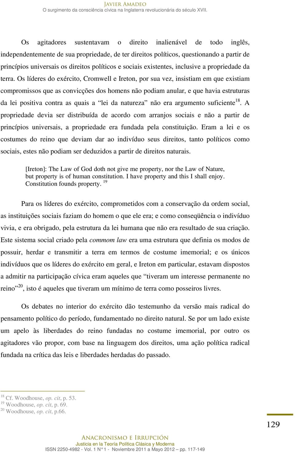 Os líderes do exército, Cromwell e Ireton, por sua vez, insistiam em que existiam compromissos que as convicções dos homens não podiam anular, e que havia estruturas da lei positiva contra as quais a