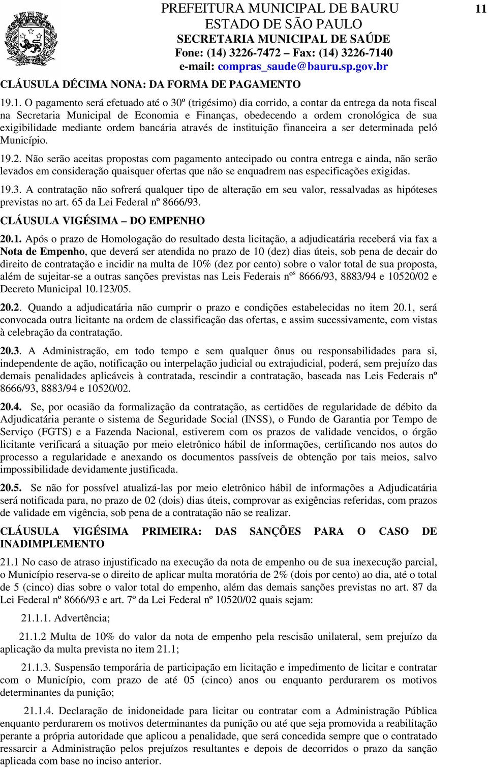 exigibilidade mediante ordem bancária através de instituição financeira a ser determinada peló Município. 19.2.