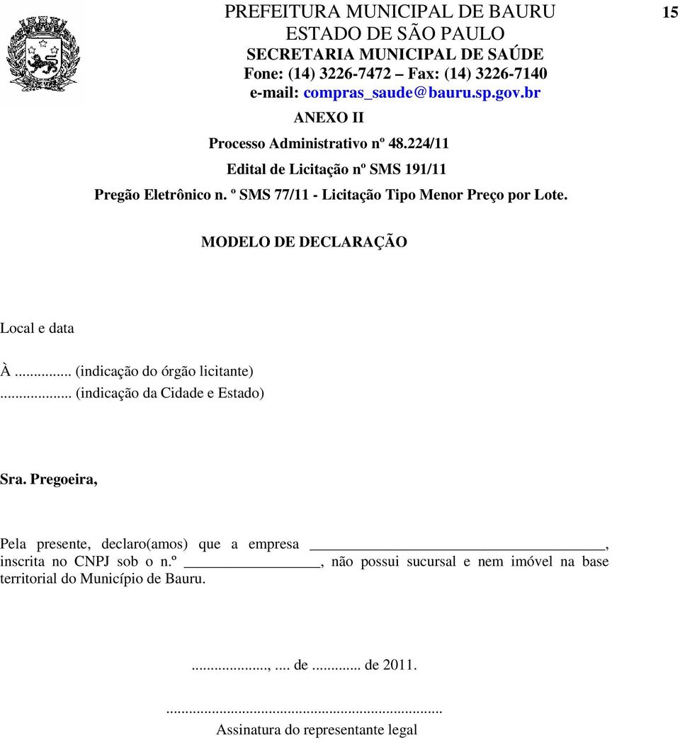 MODELO DE DECLARAÇÃO Local e data À... (indicação do órgão licitante)... (indicação da Cidade e Estado) Sra.