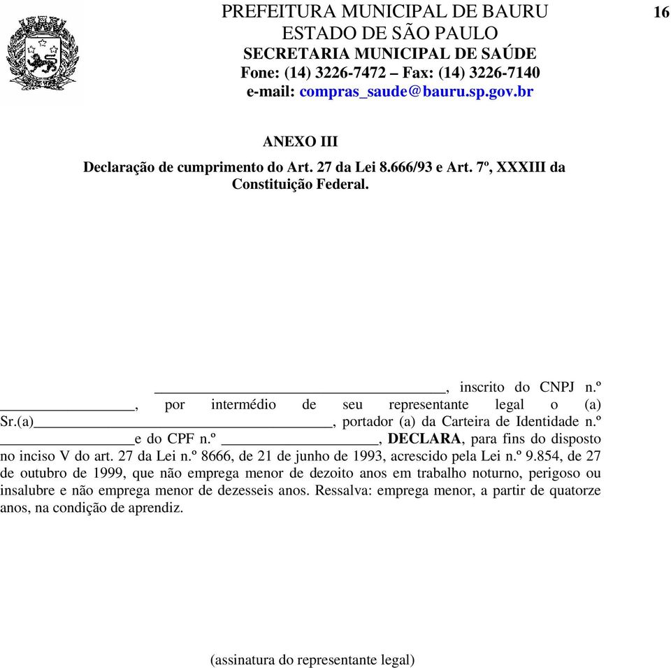 º, DECLARA, para fins do disposto no inciso V do art. 27 da Lei n.º 8666, de 21 de junho de 1993, acrescido pela Lei n.º 9.