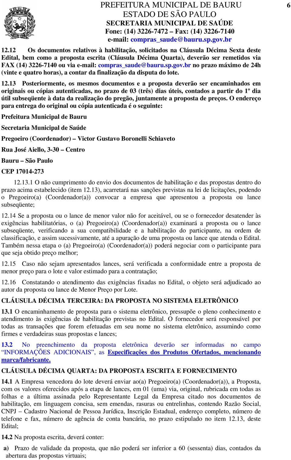 no prazo máximo de 24h (vinte e quatro horas), a contar da finalização da disputa do lote. 12.