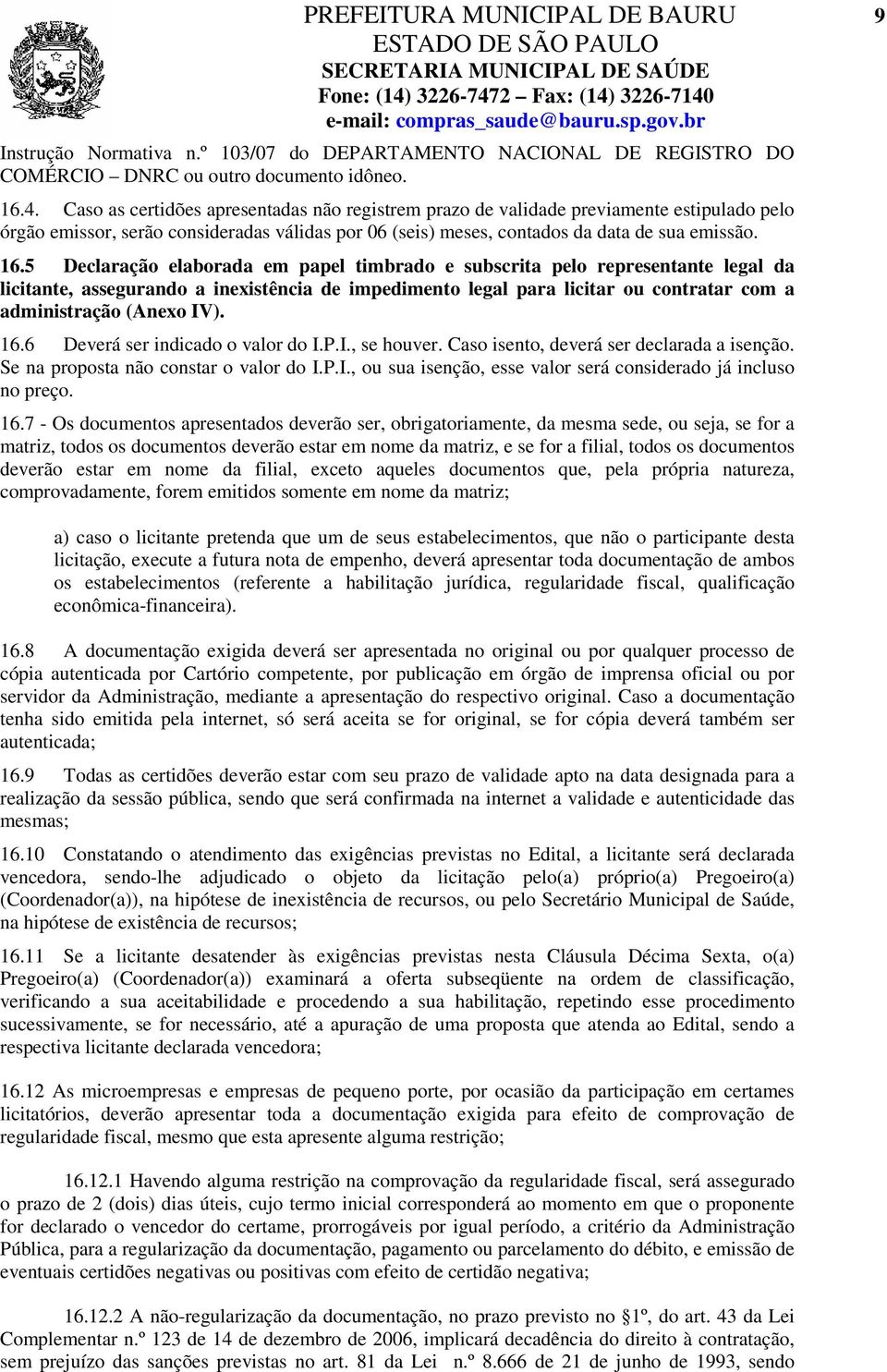 5 Declaração elaborada em papel timbrado e subscrita pelo representante legal da licitante, assegurando a inexistência de impedimento legal para licitar ou contratar com a administração (Anexo IV).