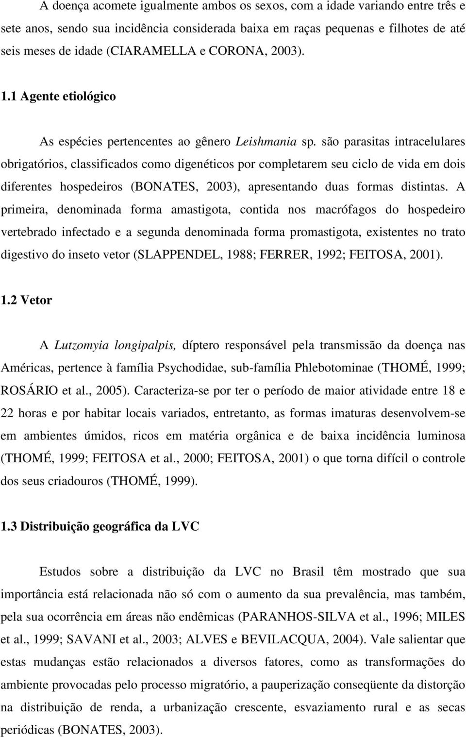 são parasitas intracelulares obrigatórios, classificados como digenéticos por completarem seu ciclo de vida em dois diferentes hospedeiros (BONATES, 2003), apresentando duas formas distintas.