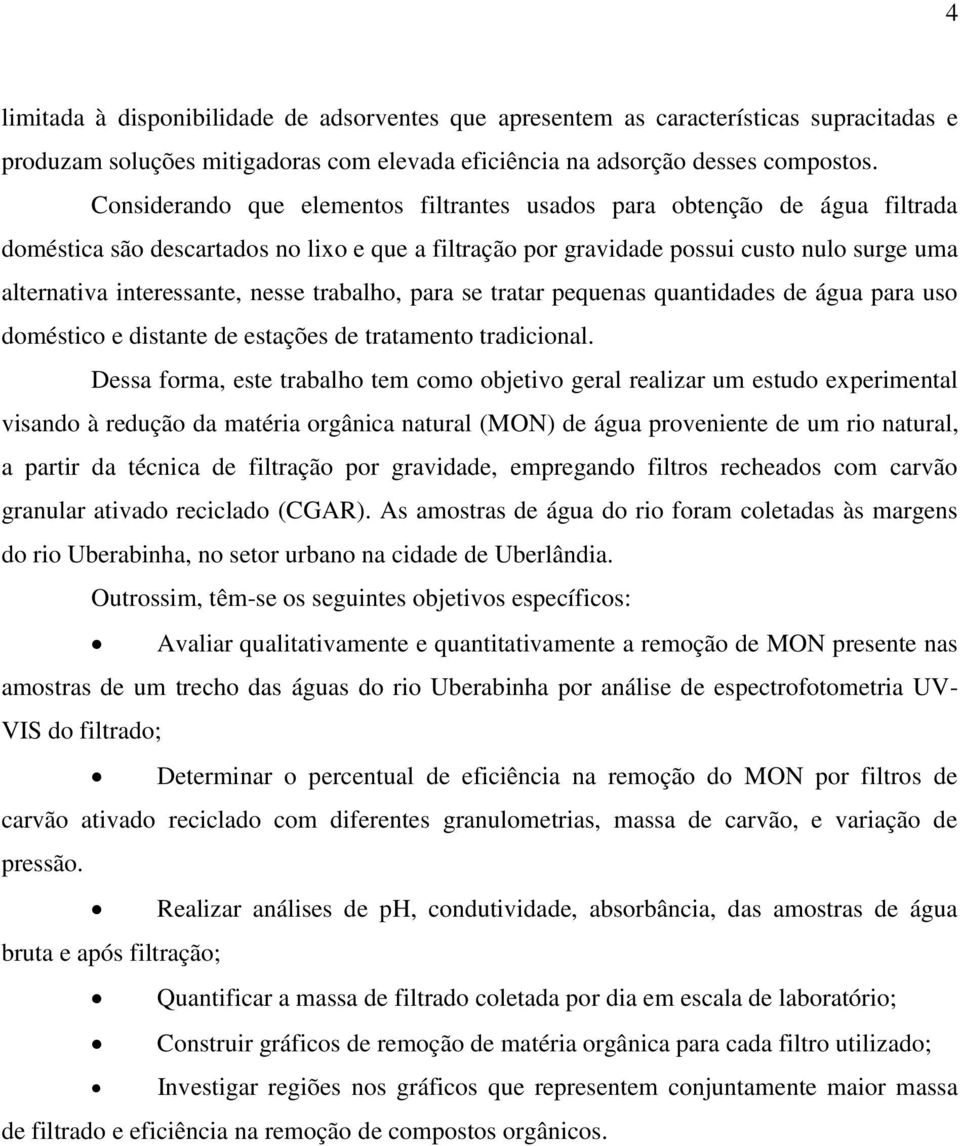 nesse trabalho, para se tratar pequenas quantidades de água para uso doméstico e distante de estações de tratamento tradicional.