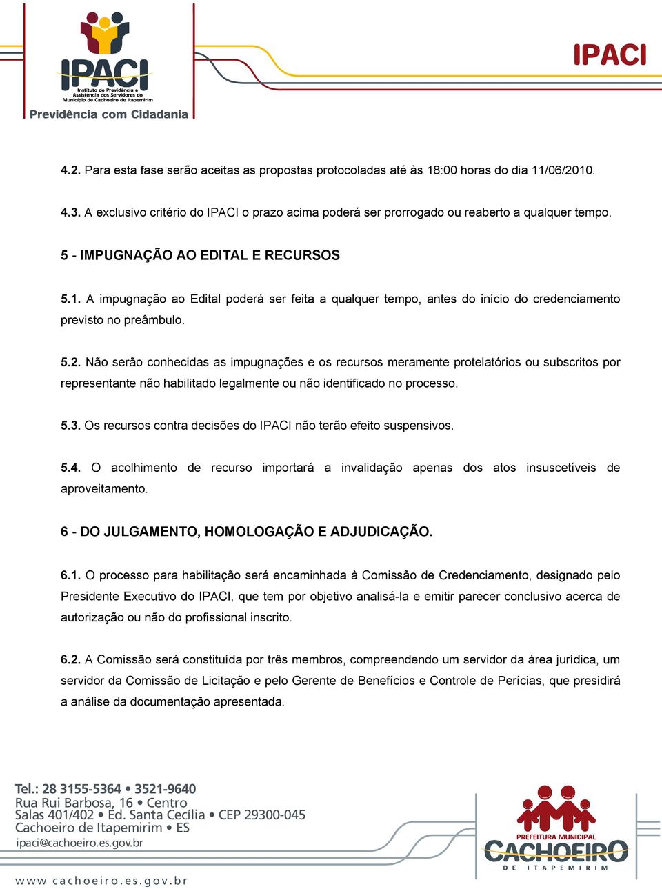 Não serão conhecidas as impugnações e os recursos meramente protelatórios ou subscritos por representante não habilitado legalmente ou não identificado no processo. 5.3.