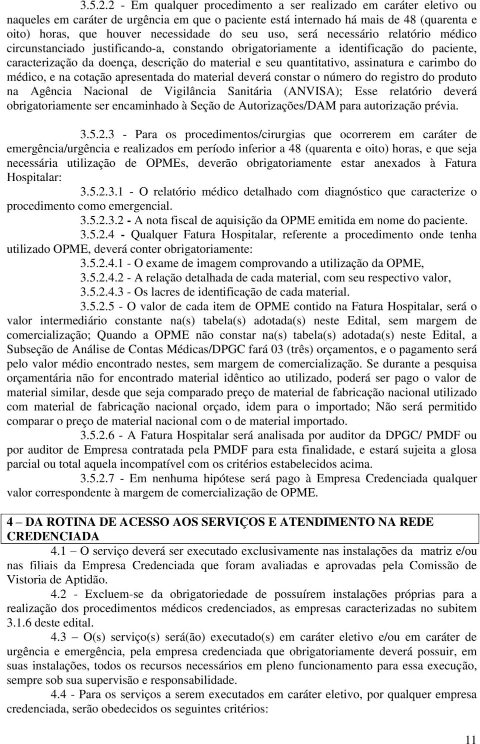 seu uso, será necessário relatório médico circunstanciado justificando-a, constando obrigatoriamente a identificação do paciente, caracterização da doença, descrição do material e seu quantitativo,