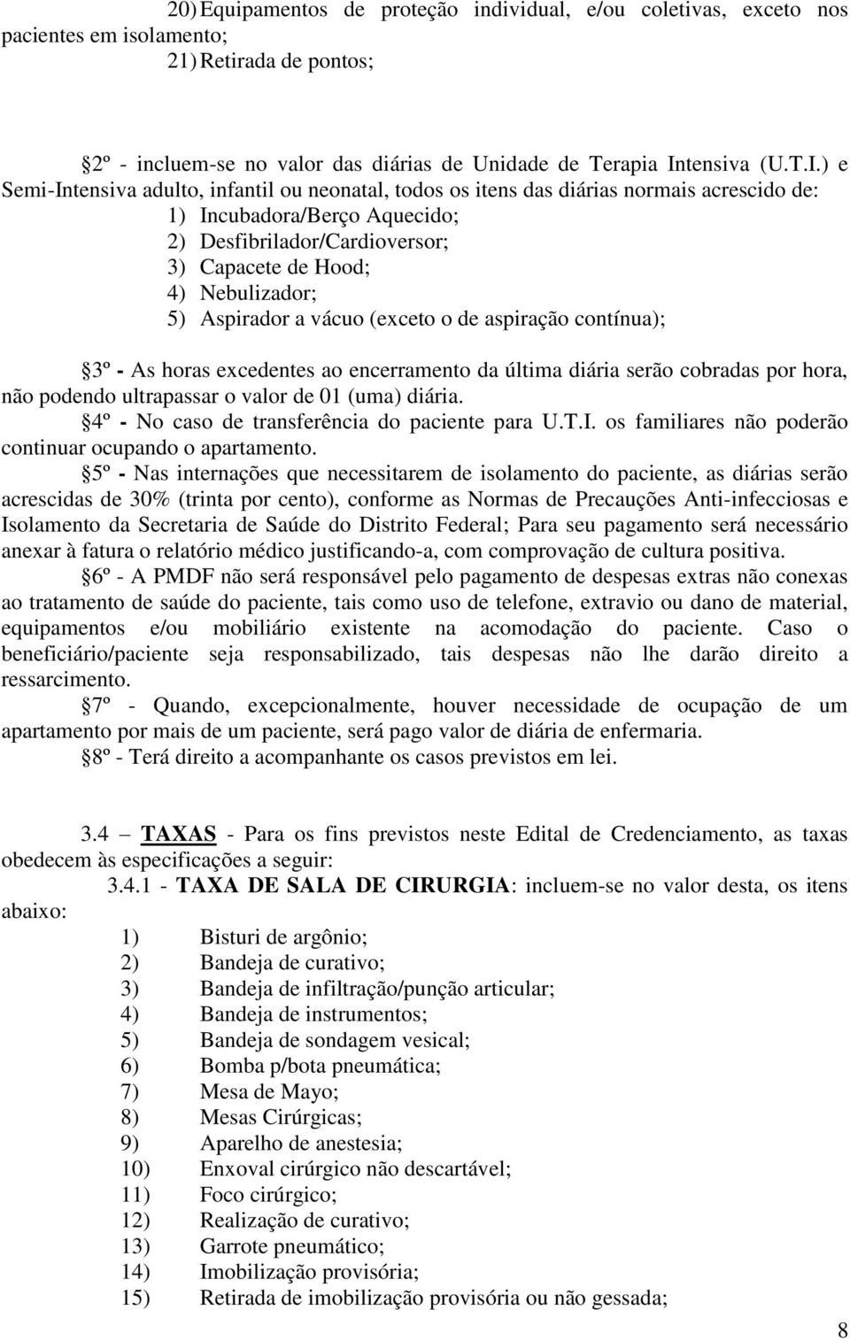 ) e Semi-Intensiva adulto, infantil ou neonatal, todos os itens das diárias normais acrescido de: 1) Incubadora/Berço Aquecido; 2) Desfibrilador/Cardioversor; 3) Capacete de Hood; 4) Nebulizador; 5)