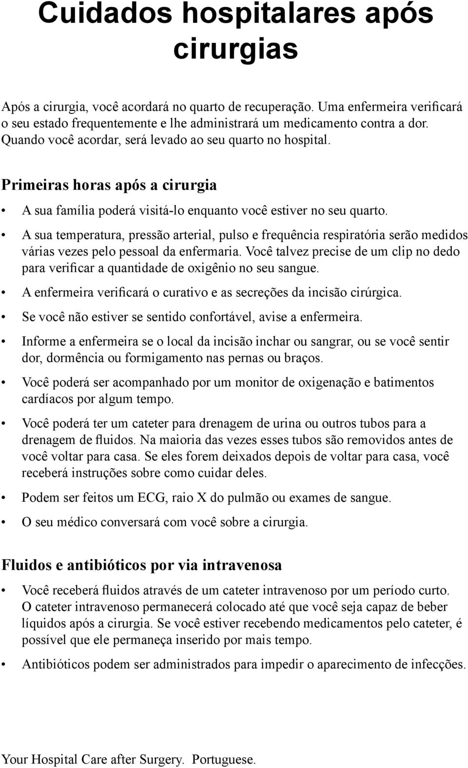 A sua temperatura, pressão arterial, pulso e frequência respiratória serão medidos várias vezes pelo pessoal da enfermaria.