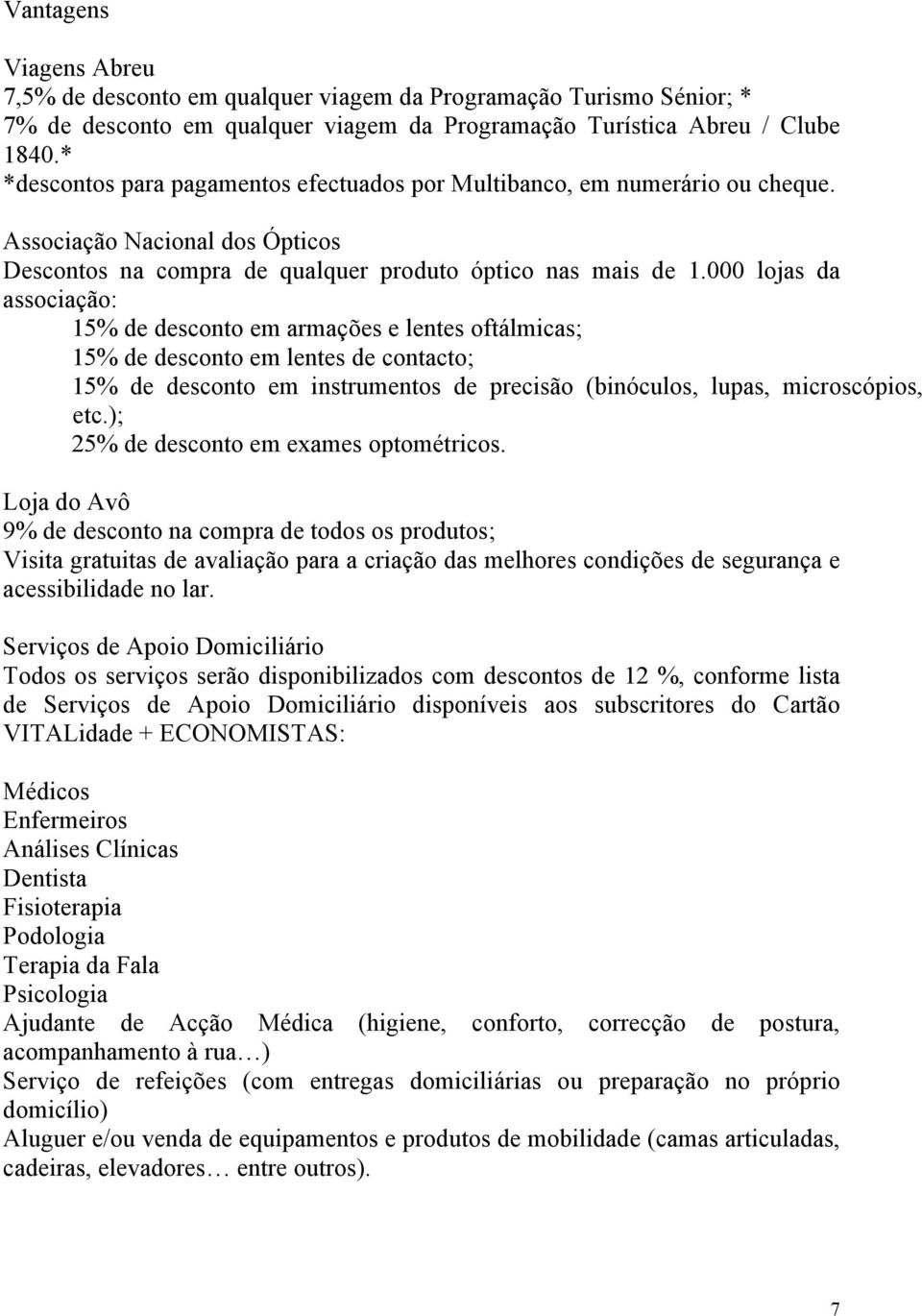 000 lojas da associação: 15% de desconto em armações e lentes oftálmicas; 15% de desconto em lentes de contacto; 15% de desconto em instrumentos de precisão (binóculos, lupas, microscópios, etc.