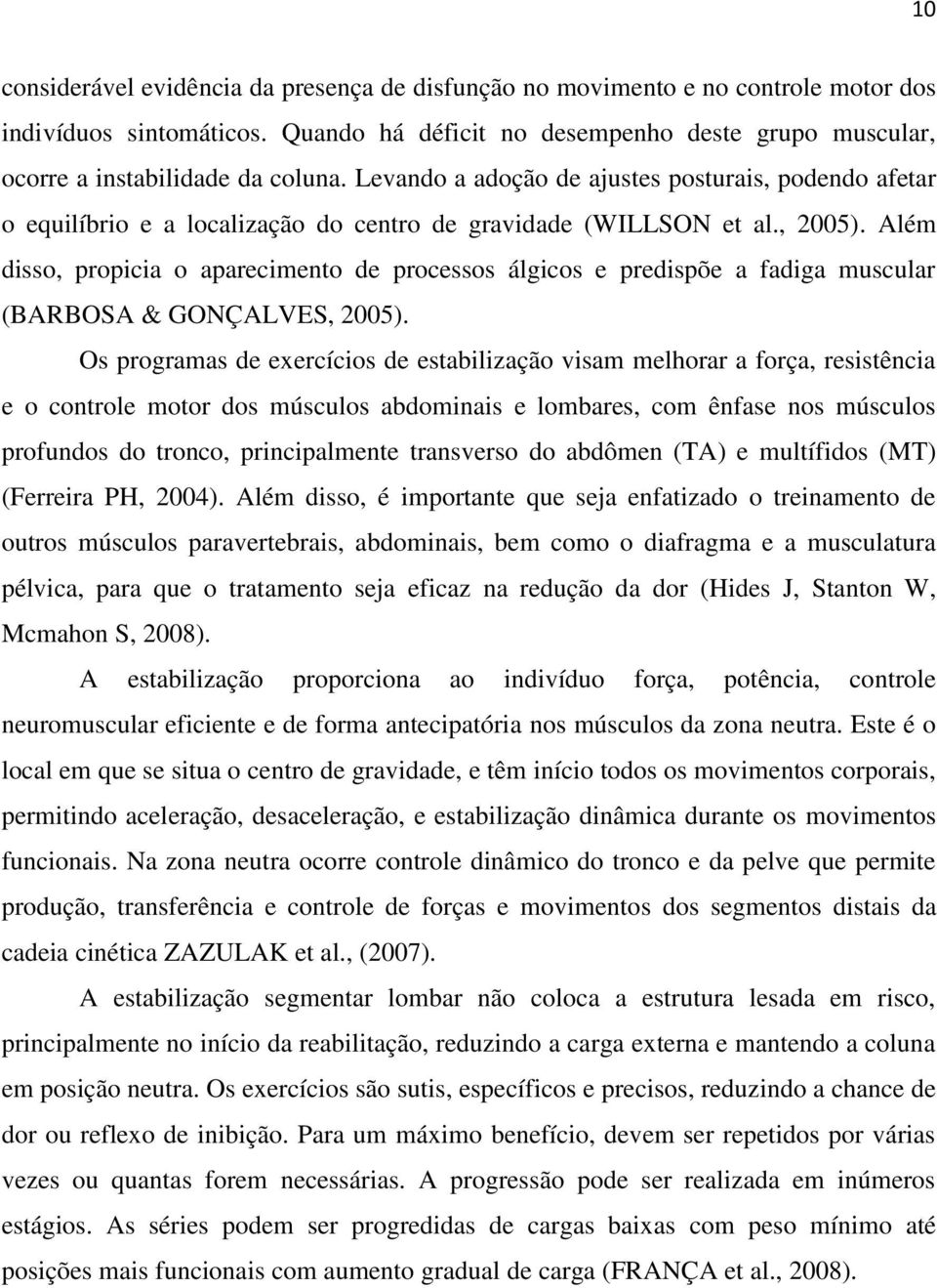 Além disso, propicia o aparecimento de processos álgicos e predispõe a fadiga muscular (BARBOSA & GONÇALVES, 2005).