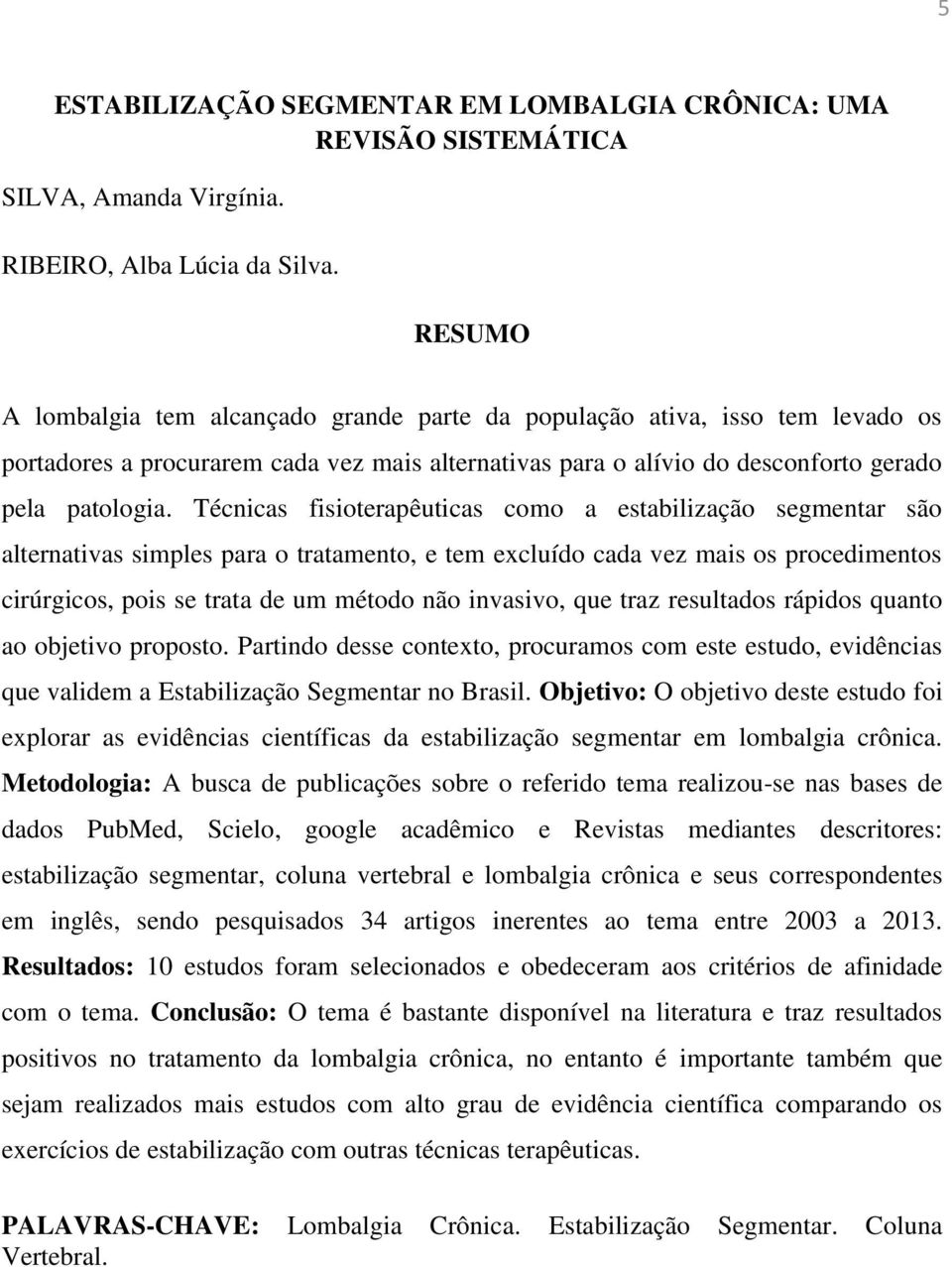 Técnicas fisioterapêuticas como a estabilização segmentar são alternativas simples para o tratamento, e tem excluído cada vez mais os procedimentos cirúrgicos, pois se trata de um método não