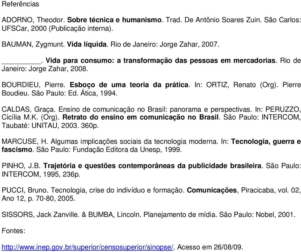 São Paulo: Ed. Ática, 1994. CALDAS, Graça. Ensino de comunicação no Brasil: panorama e perspectivas. In: PERUZZO, Cicília M.K. (Org). Retrato do ensino em comunicação no Brasil.