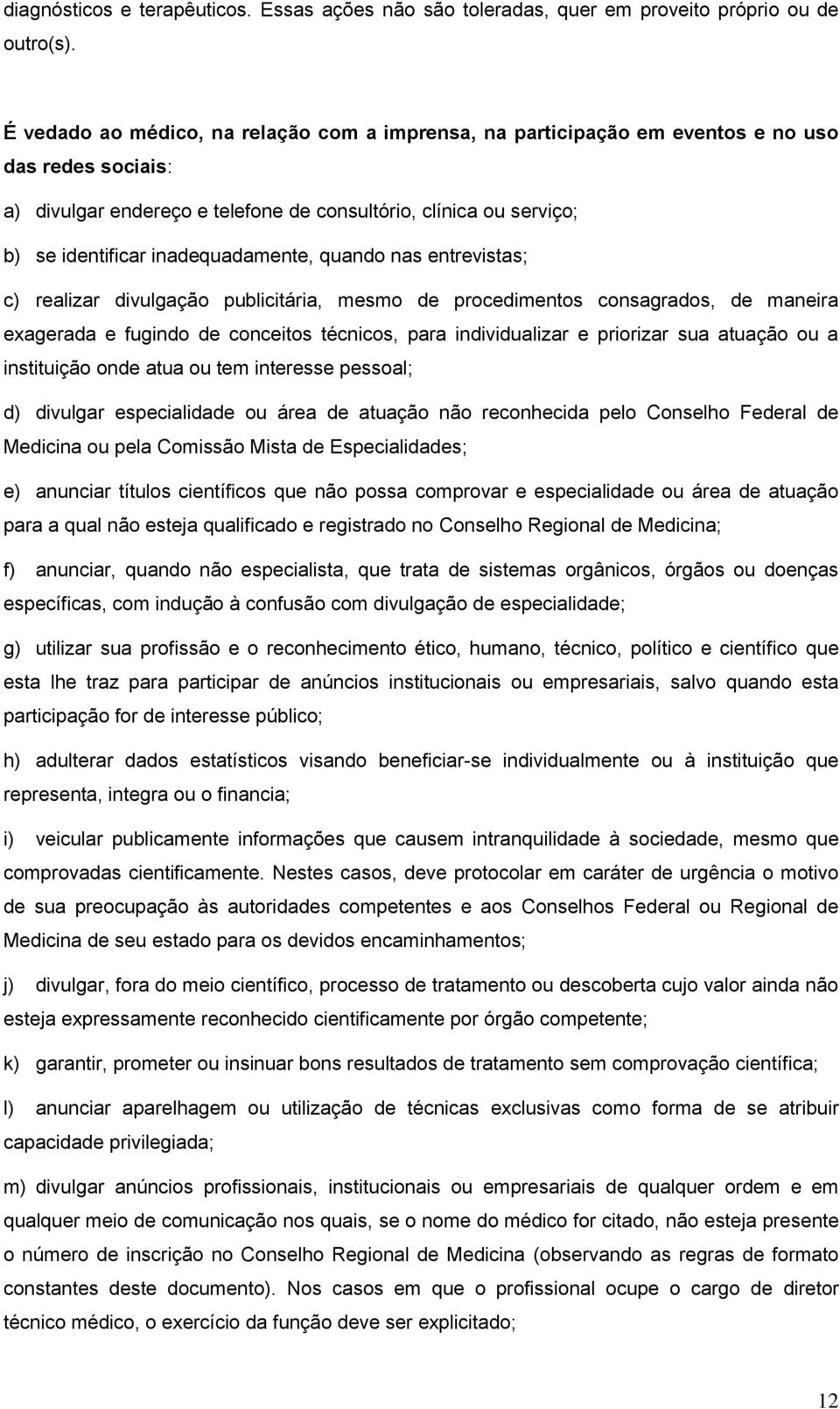 inadequadamente, quando nas entrevistas; c) realizar divulgação publicitária, mesmo de procedimentos consagrados, de maneira exagerada e fugindo de conceitos técnicos, para individualizar e priorizar