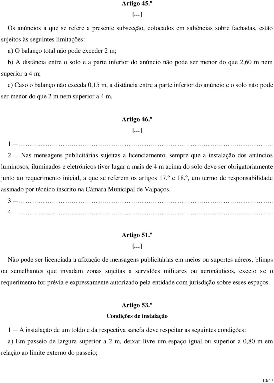 solo e a parte inferior do anúncio não pode ser menor do que 2,60 m nem superior a 4 m; c) Caso o balanço não exceda 0,15 m, a distância entre a parte inferior do anúncio e o solo não pode ser menor