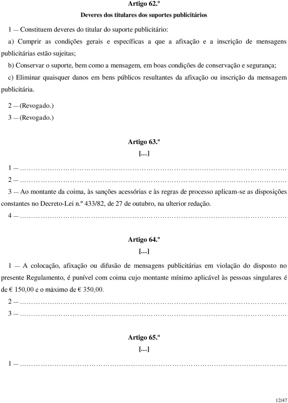 publicitárias estão sujeitas; b) Conservar o suporte, bem como a mensagem, em boas condições de conservação e segurança; c) Eliminar quaisquer danos em bens públicos resultantes da afixação ou