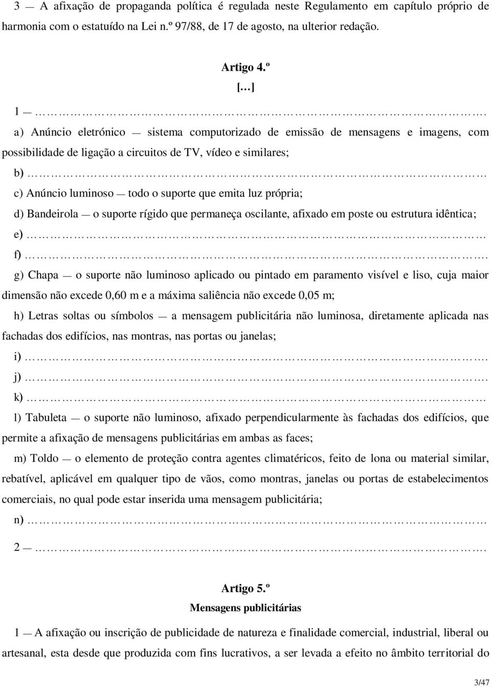 própria; d) Bandeirola o suporte rígido que permaneça oscilante, afixado em poste ou estrutura idêntica; e) f).