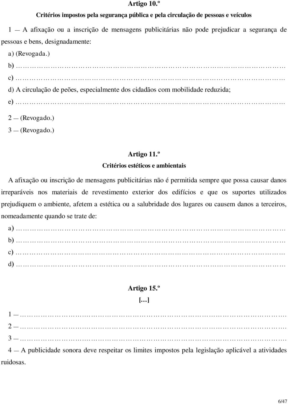 designadamente: a) (Revogada.) b) c) d) A circulação de peões, especialmente dos cidadãos com mobilidade reduzida; e) 2 (Revogado.) 3 (Revogado.) Artigo 11.