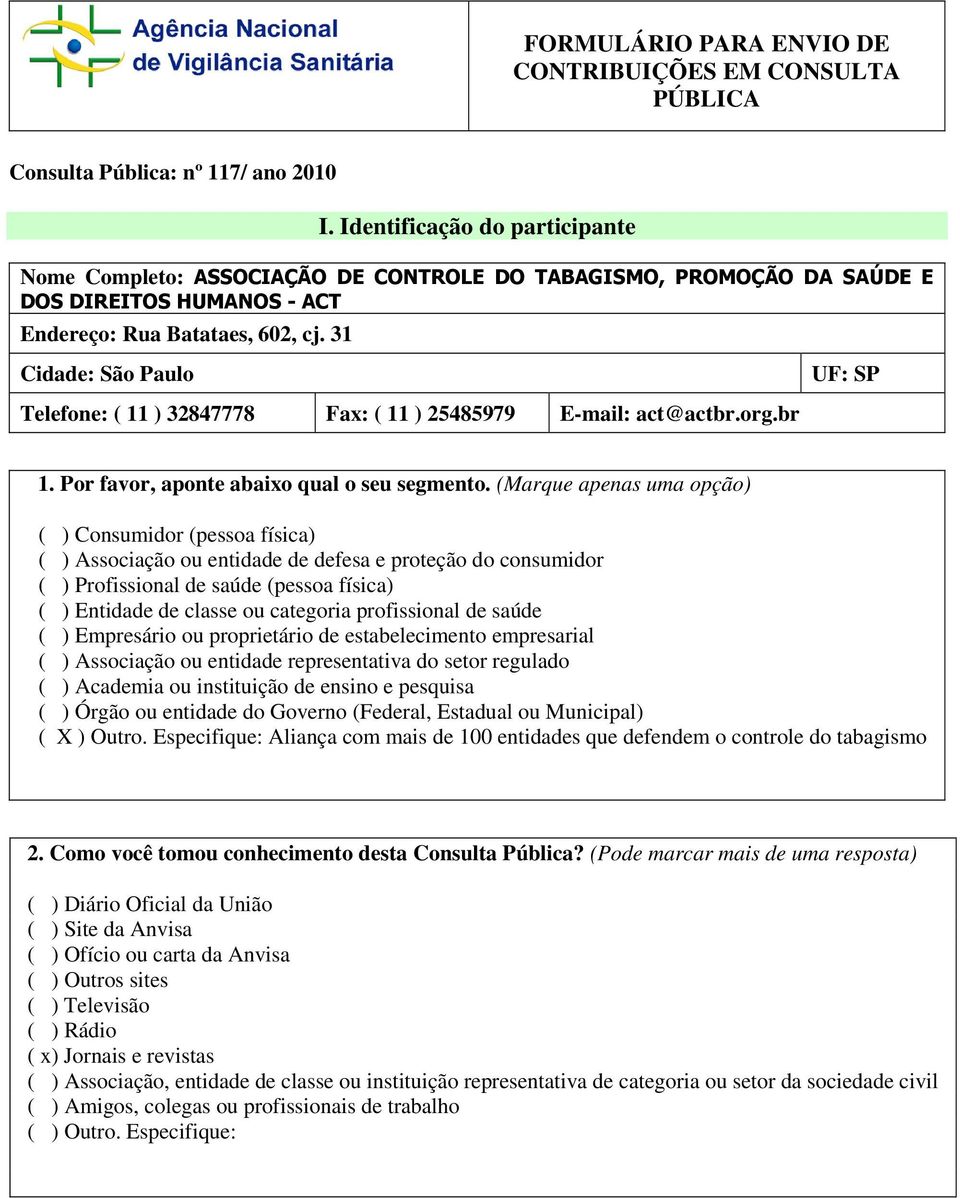 31 Cidade: São Paulo UF: SP Telefone: ( 11 ) 32847778 Fax: ( 11 ) 25485979 E-mail: act@actbr.org.br 1. Por favor, aponte abaixo qual o seu segmento.