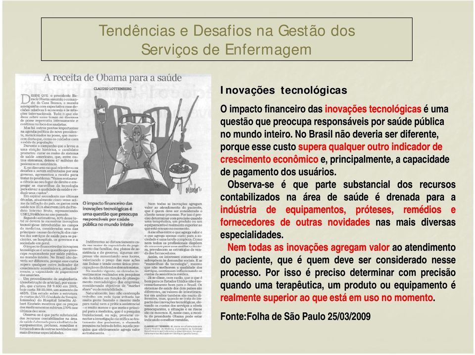 Observa-se é que parte substancial dos recursos contabilizados na área de saúde é drenada para a indústria de equipamentos, próteses, remédios e fornecedores de outras novidades nas mais diversas