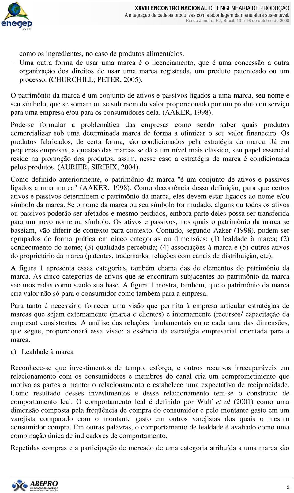 O patrimônio da marca é um conjunto de ativos e passivos ligados a uma marca, seu nome e seu símbolo, que se somam ou se subtraem do valor proporcionado por um produto ou serviço para uma empresa