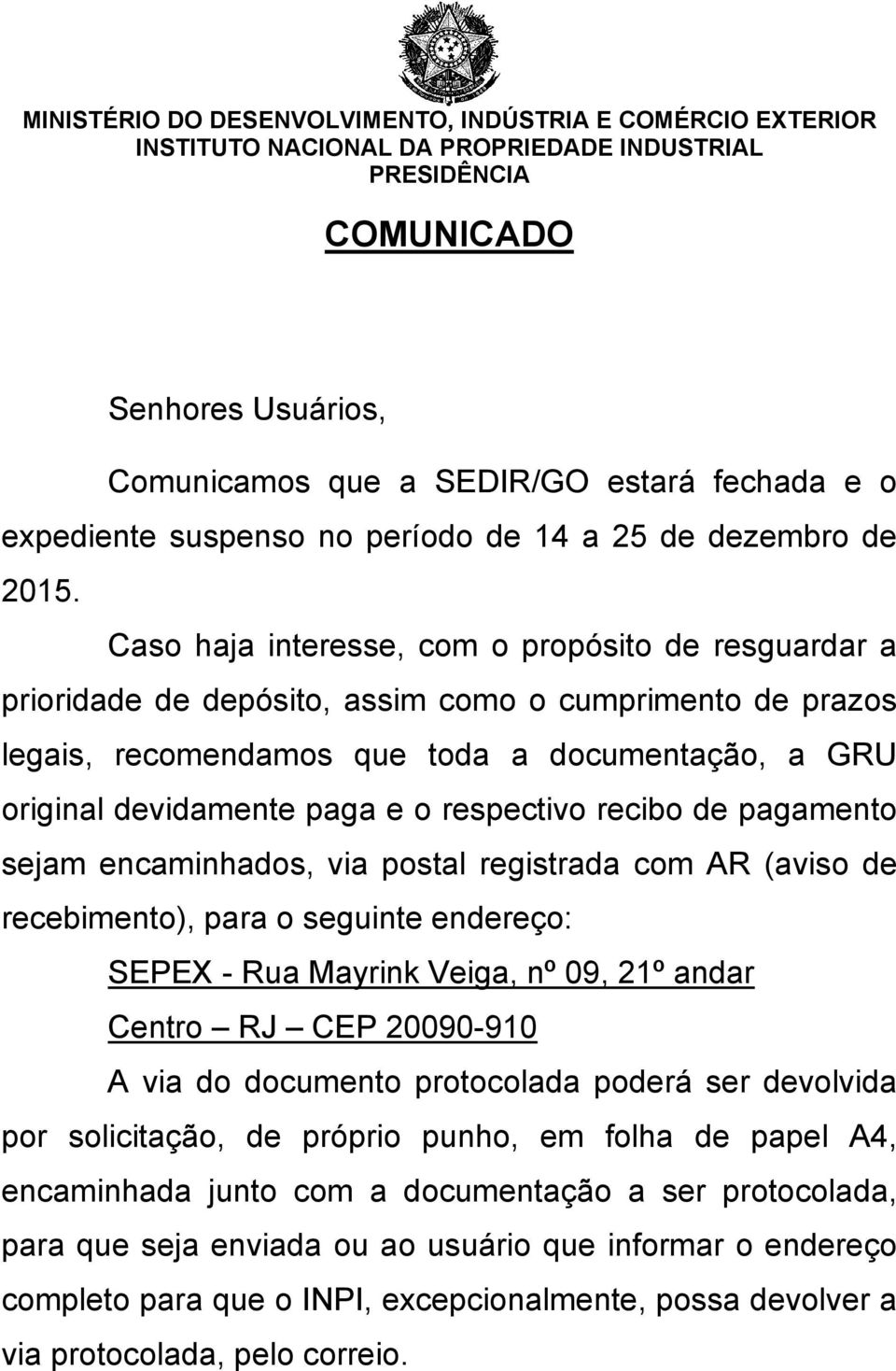 Caso haja interesse, com o propósito de resguardar a prioridade de depósito, assim como o cumprimento de prazos legais, recomendamos que toda a documentação, a GRU original devidamente paga e o