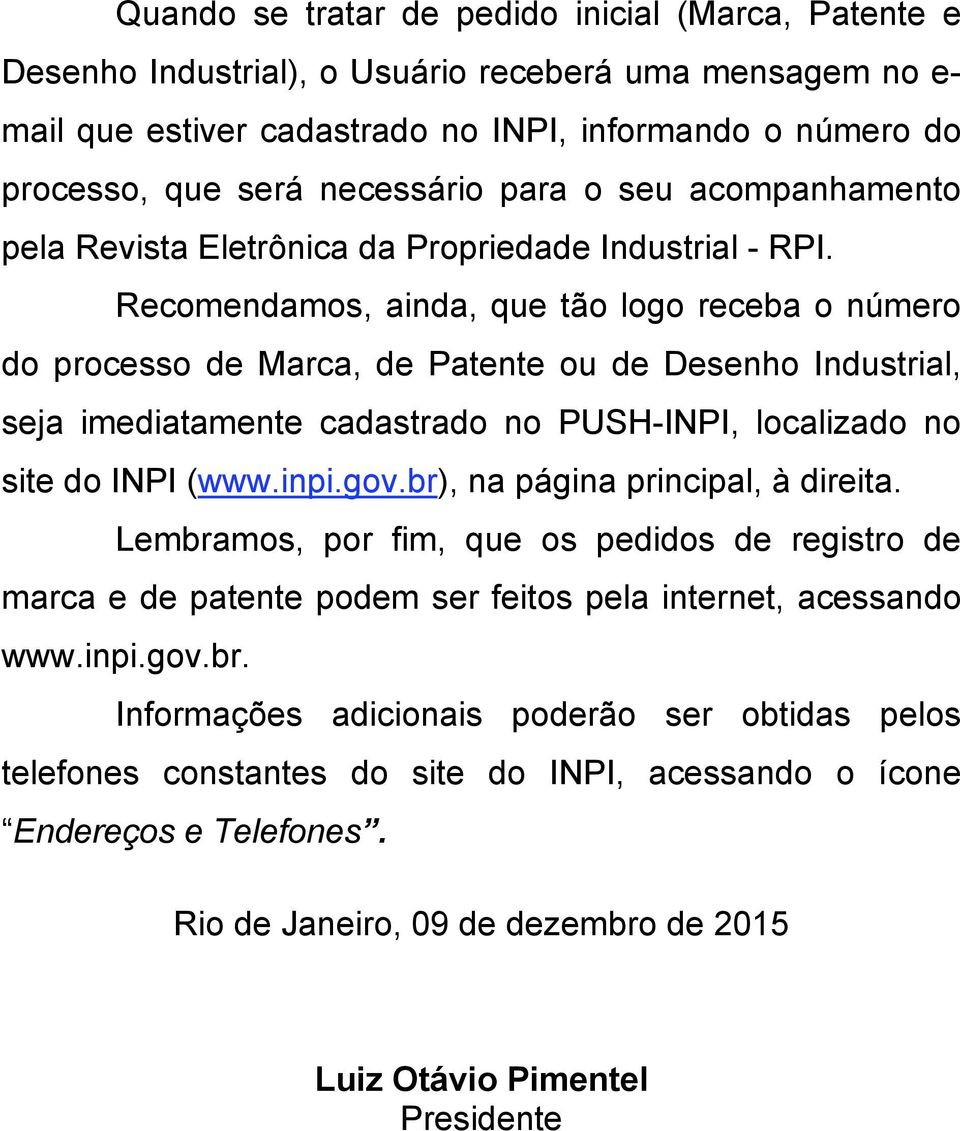 Recomendamos, ainda, que tão logo receba o número do processo de Marca, de Patente ou de Desenho Industrial, seja imediatamente cadastrado no PUSH-INPI, localizado no site do INPI (www.inpi.gov.