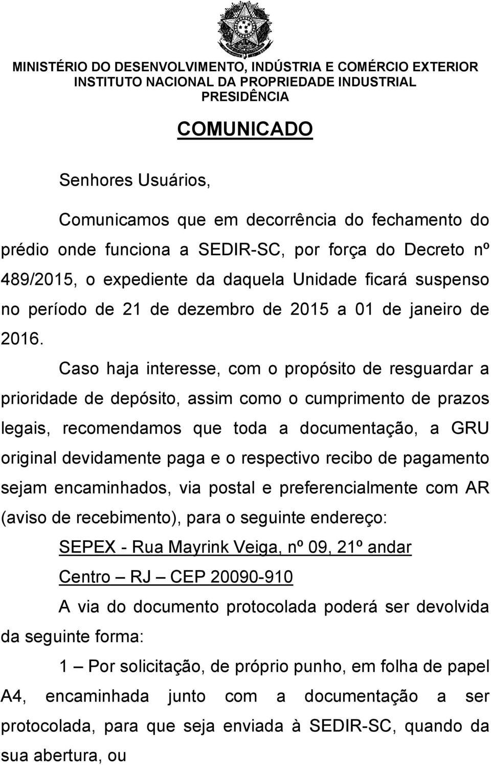 Caso haja interesse, com o propósito de resguardar a prioridade de depósito, assim como o cumprimento de prazos legais, recomendamos que toda a documentação, a GRU original devidamente paga e o