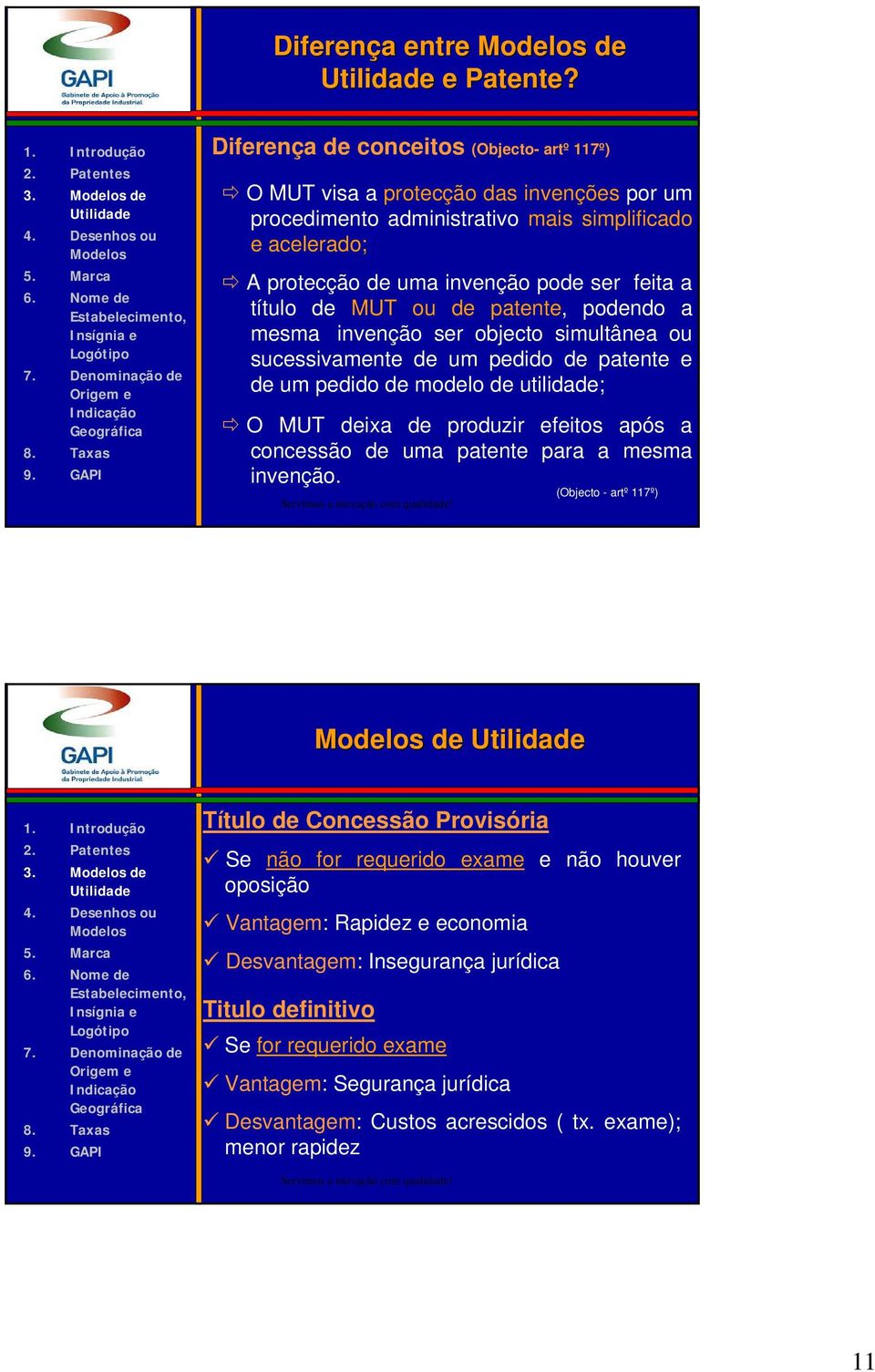 ou de patente, podendo a mesma invenção ser objecto simultânea ou sucessivamente de um pedido de patente e de um pedido de modelo de utilidade; O MUT deixa de produzir efeitos após a