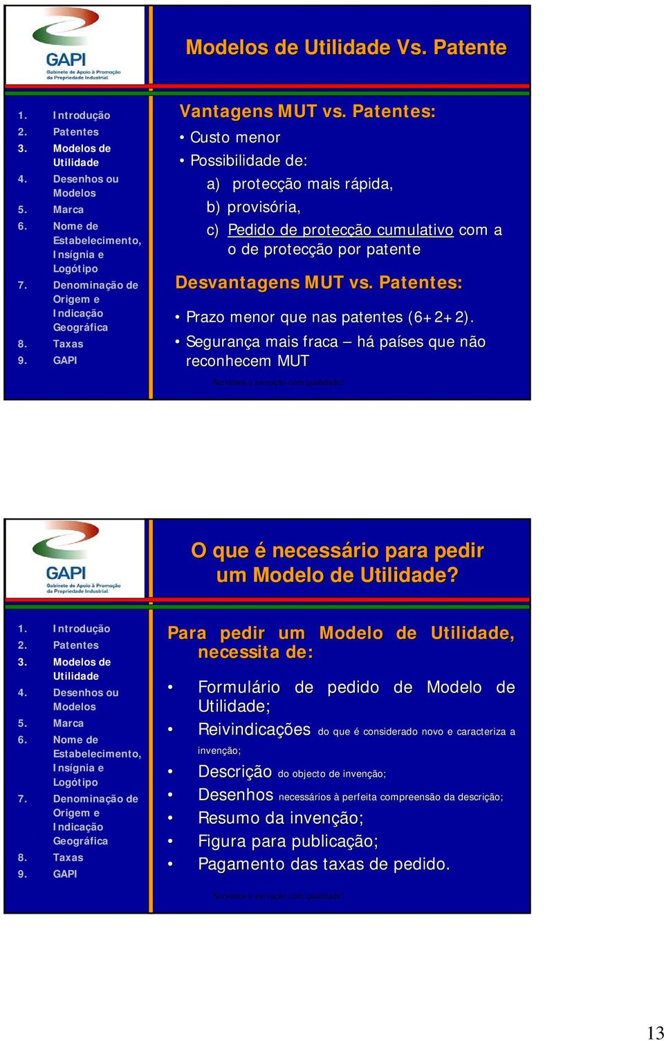 Patentes: Prazo menor que nas patentes (6+2+2). Segurança mais fraca há países que não reconhecem MUT O que é necessário para pedir um Modelo de? 3.