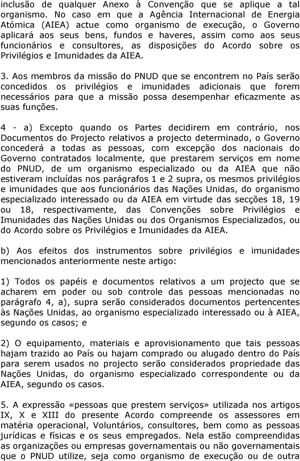 as disposições do Acordo sobre os Privilégios e Imunidades da AIEA. 3.