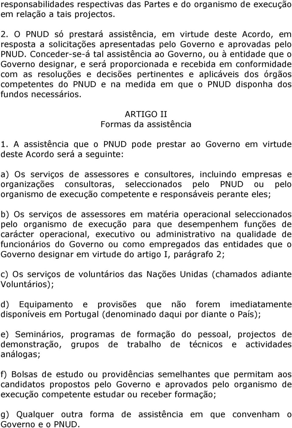 Conceder-se-á tal assistência ao Governo, ou à entidade que o Governo designar, e será proporcionada e recebida em conformidade com as resoluções e decisões pertinentes e aplicáveis dos órgãos