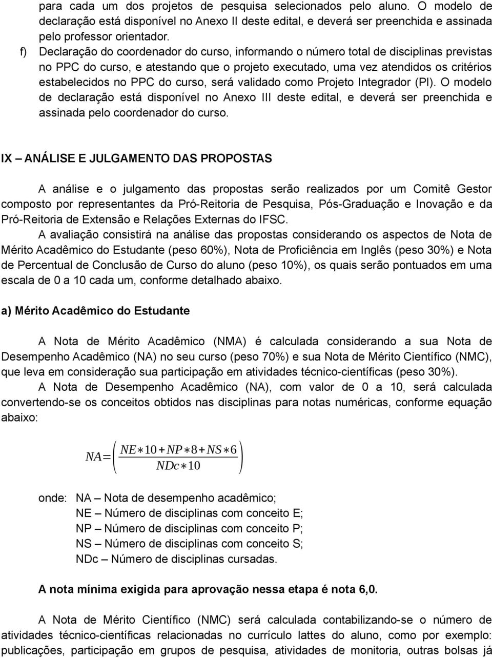 curso, será validado como Projeto Integrador (PI). O modelo de declaração está disponível no Anexo III deste edital, e deverá ser preenchida e assinada pelo coordenador do curso.