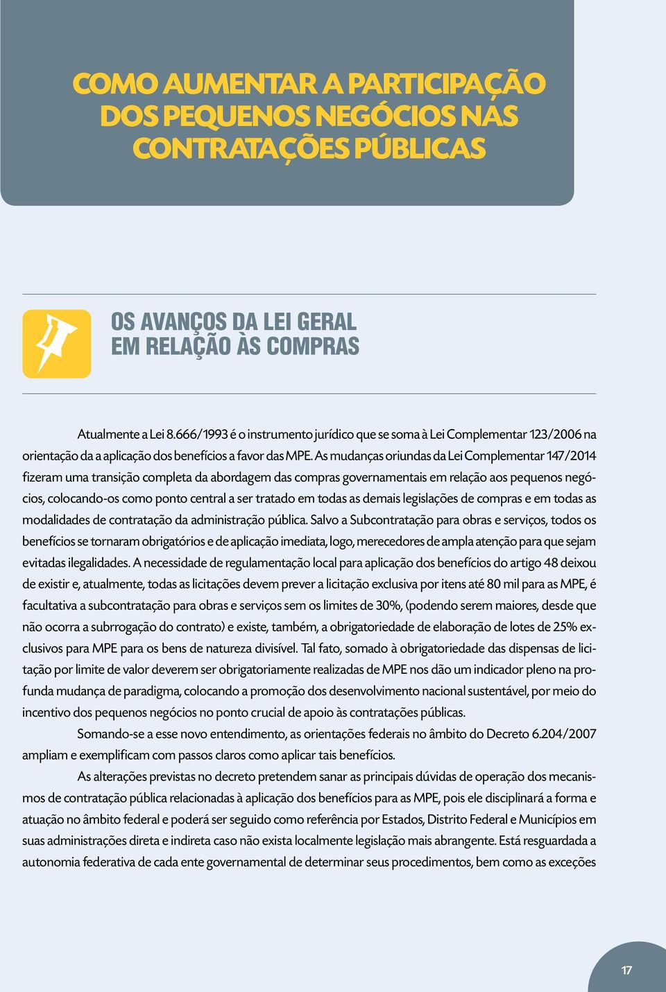 As mudanças oriundas da Lei Complementar 147/2014 fizeram uma transição completa da abordagem das compras governamentais em relação aos pequenos negócios, colocando-os como ponto central a ser