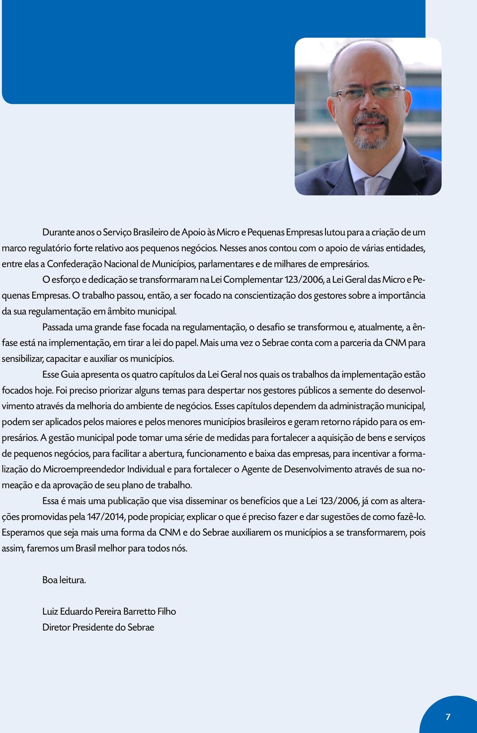 O esforço e dedicação se transformaram na Lei Complementar 123/2006, a Lei Geral das Micro e Pequenas Empresas.