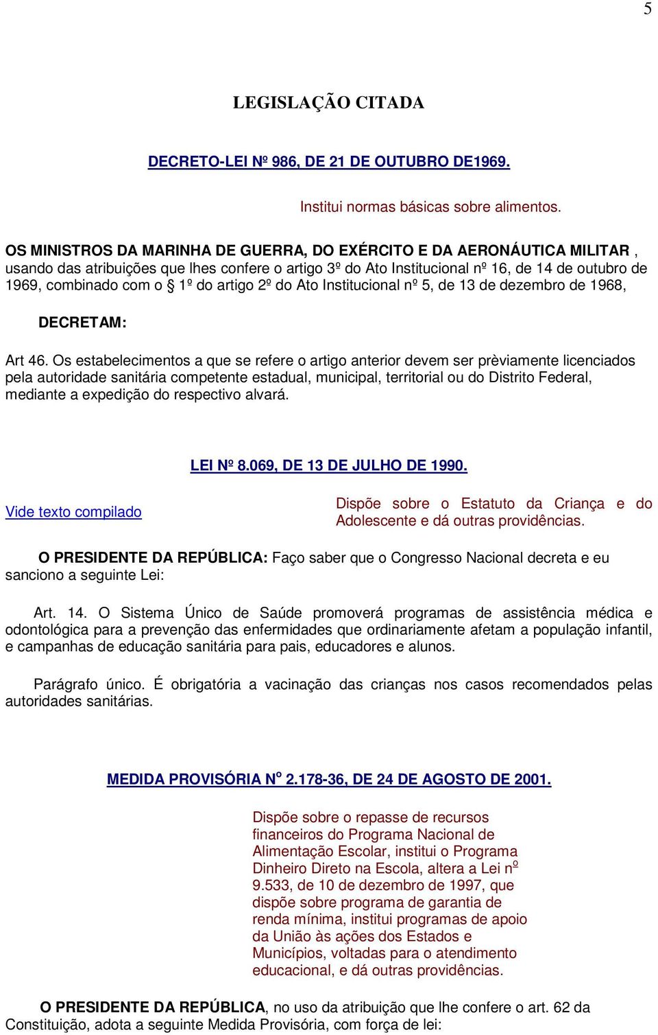 do artigo 2º do Ato Institucional nº 5, de 13 de dezembro de 1968, DECRETAM: Art 46.