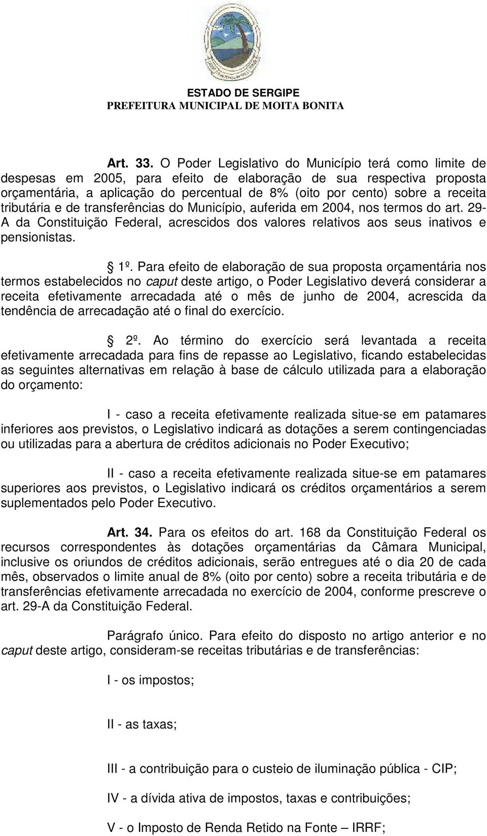 receita tributária e de transferências do Município, auferida em 2004, nos termos do art. 29- A da Constituição Federal, acrescidos dos valores relativos aos seus inativos e pensionistas. 1º.