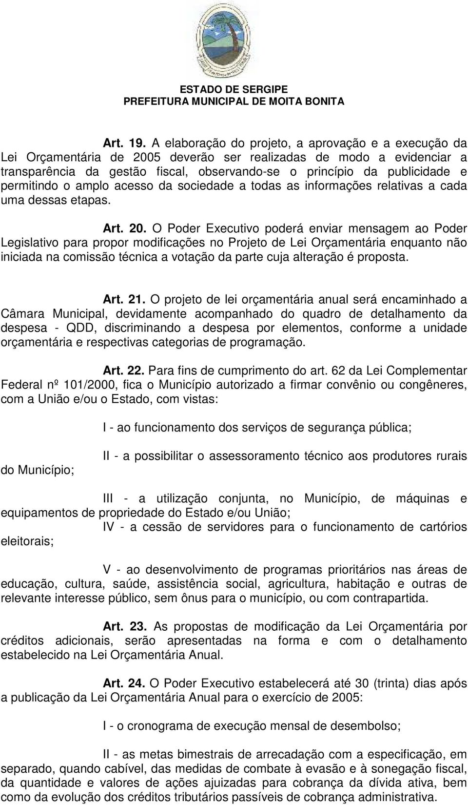 permitindo o amplo acesso da sociedade a todas as informações relativas a cada uma dessas etapas. Art. 20.