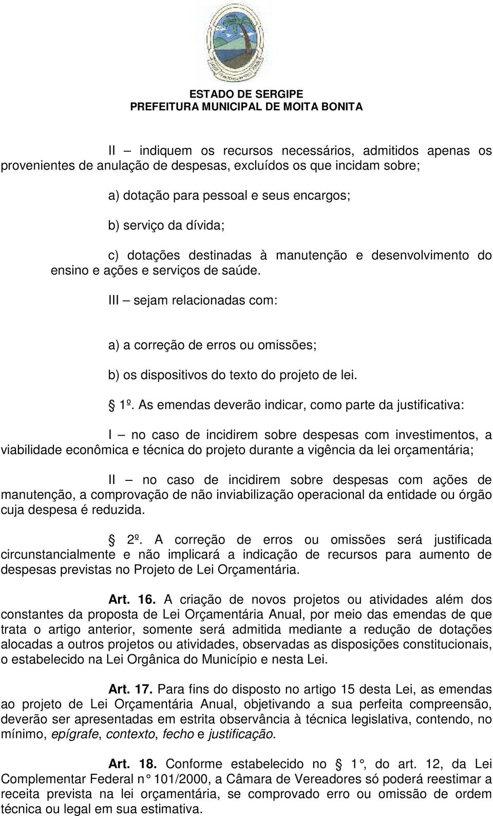 1º. As emendas deverão indicar, como parte da justificativa: I no caso de incidirem sobre despesas com investimentos, a viabilidade econômica e técnica do projeto durante a vigência da lei